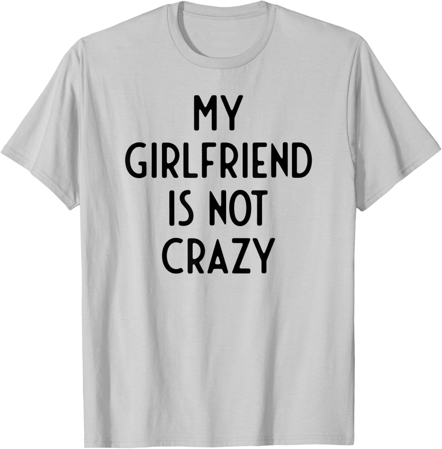My Girlfriend Is Not Crazy I Funny White Lie Party T-Shirt - T-Shirt | Ash