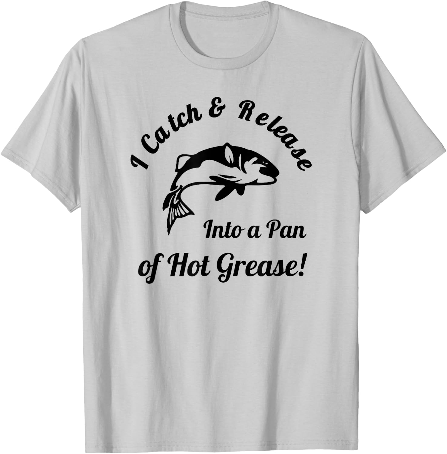 I Catch & Release Into a Pan of Hot Grease! Fishing T-Shirt - T-Shirt | Ash