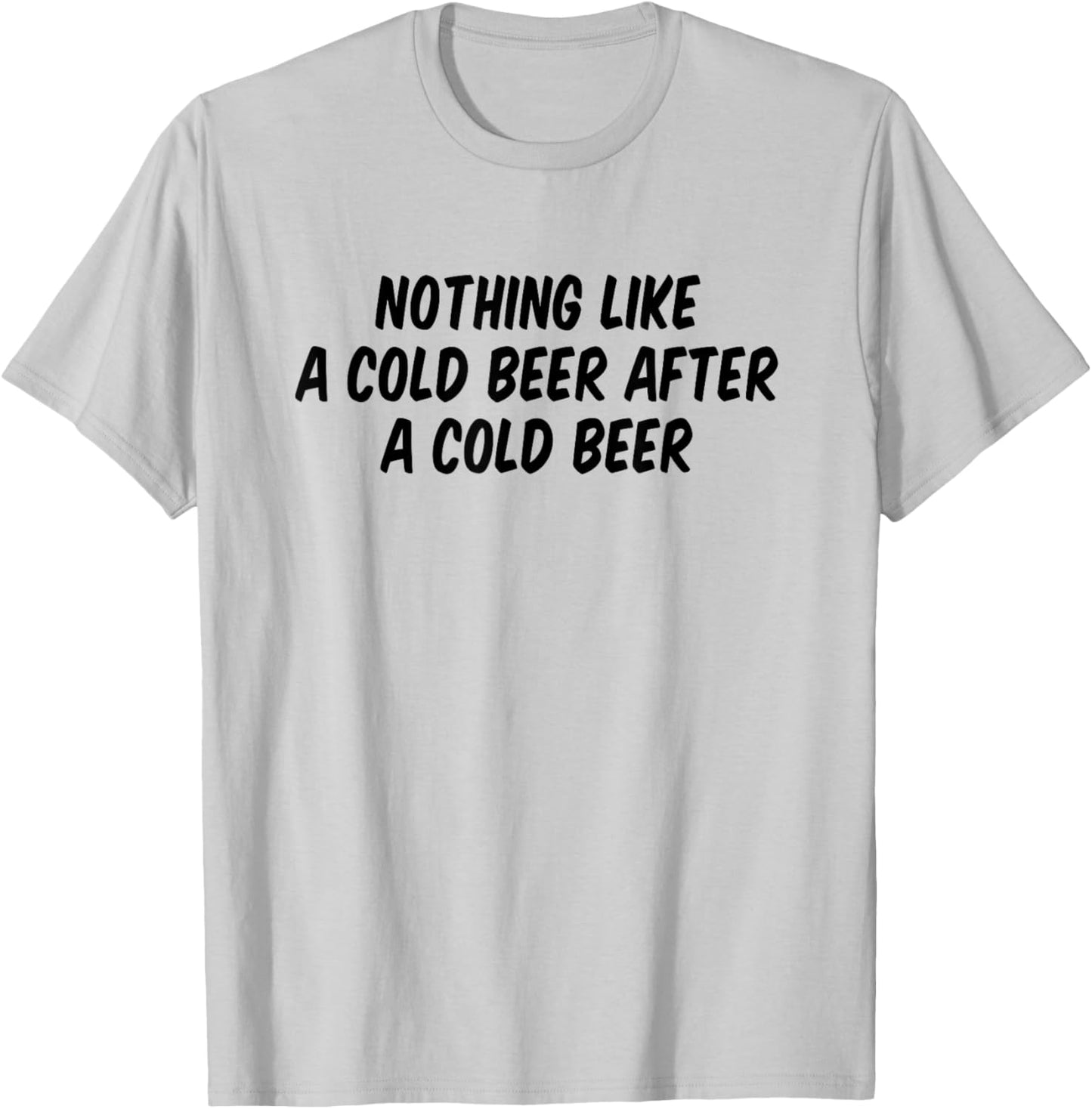 Nothing Like A Cold Beer After A Cold Beer T-Shirt - T-Shirt | Ash