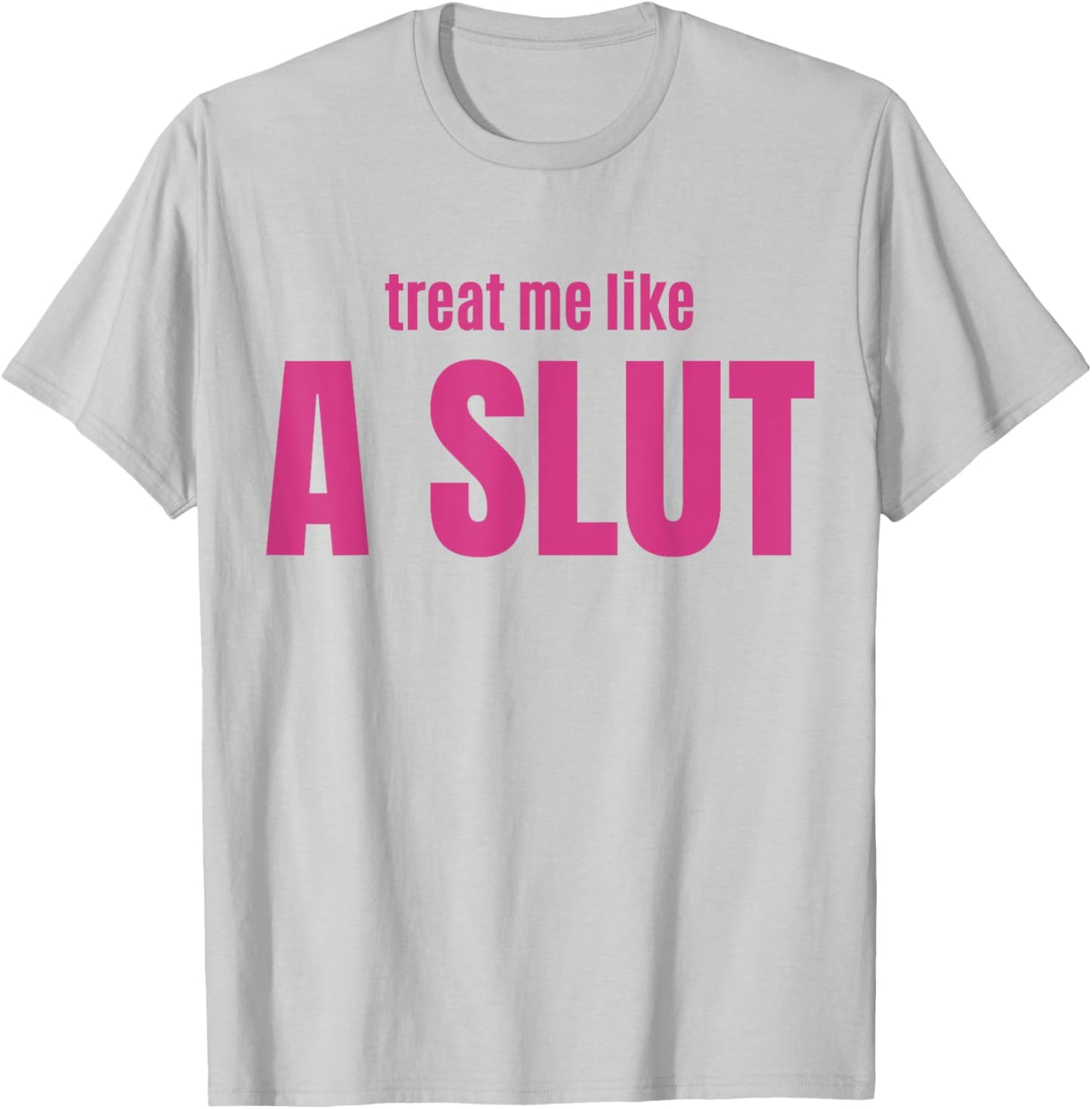 Treat Me Like A Slut T-Shirt - T-Shirt | Ash