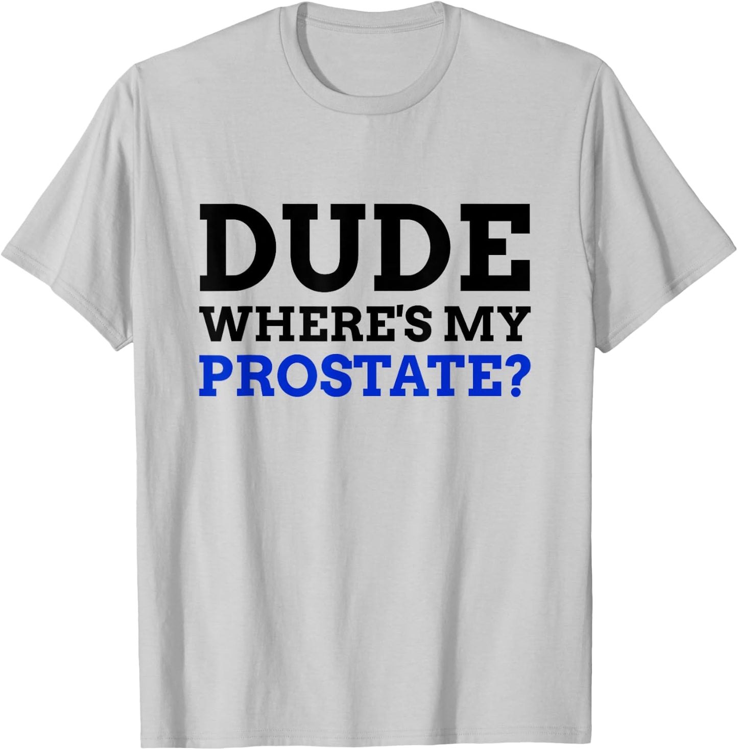 Dude Where's My Prostate? Funny Prostate T-Shirt - T-Shirt | Ash