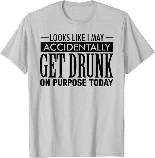 Look Like I May Accidentally Get Drunk On Purpose Today T-Shirt - T-Shirt | Ash