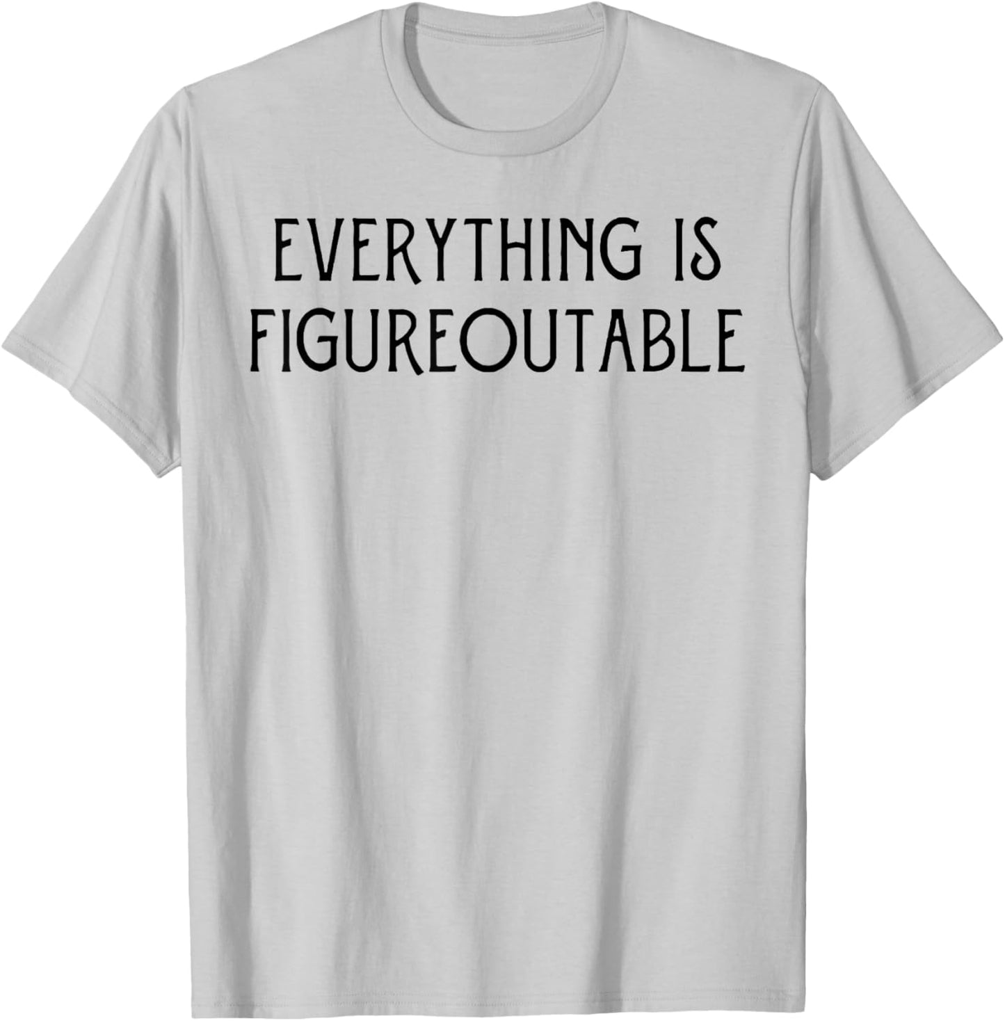 Everything Is Figureoutable T-Shirt - T-Shirt | Ash