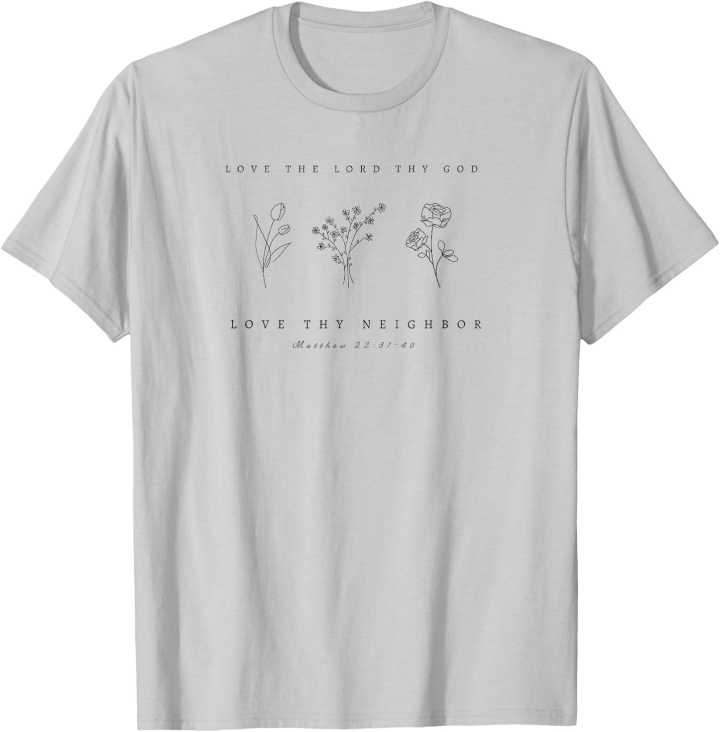 Love Thy God, Love Thy Neighbor Matthew 22 Floral by 24/15 T-Shirt - T-Shirt | Ash