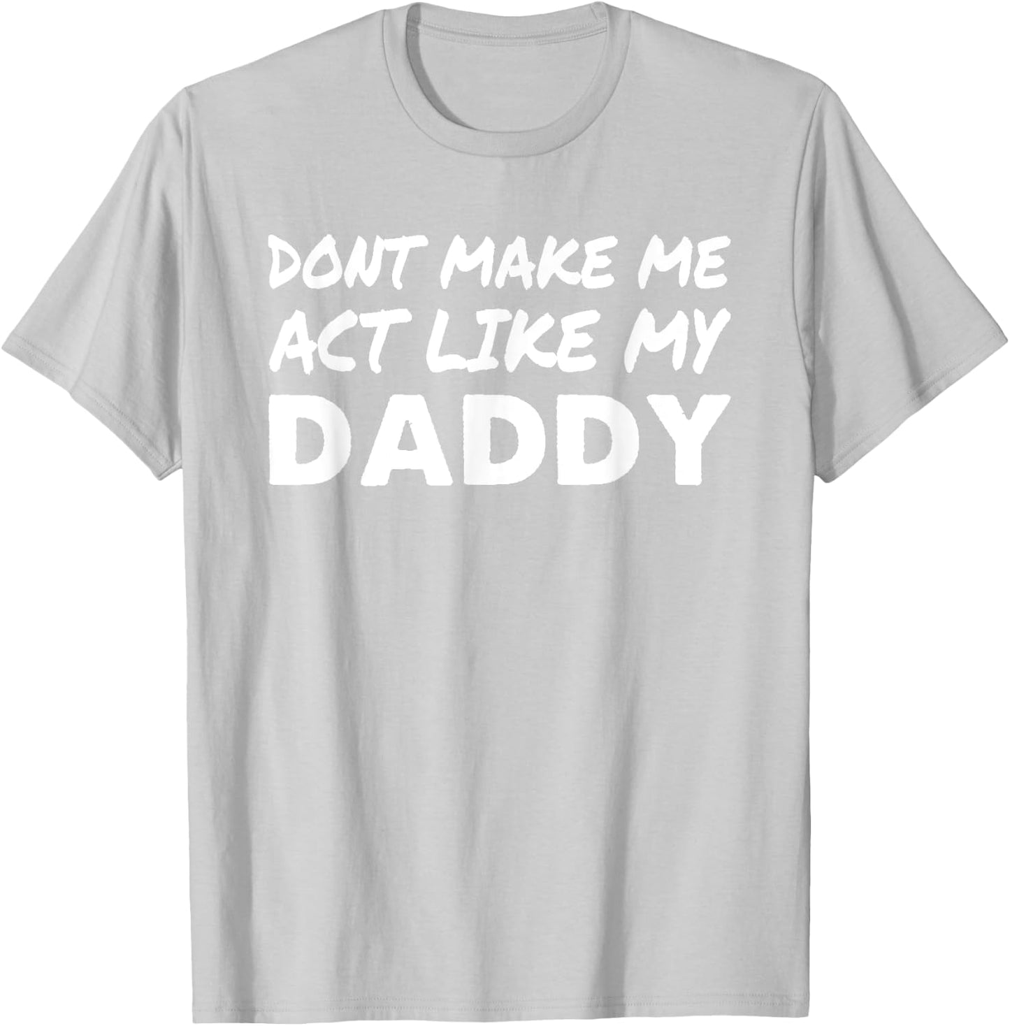 Don't make me act like my Daddy Shirt Funny Father's Day T-Shirt - T-Shirt | Ash