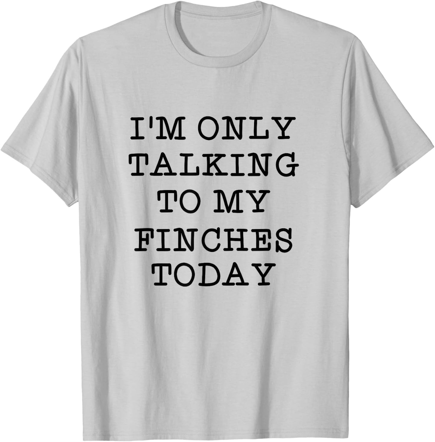 I'm Only Talking To My Finches Today Bird Lover Humor Quote T-Shirt - T-Shirt | Ash