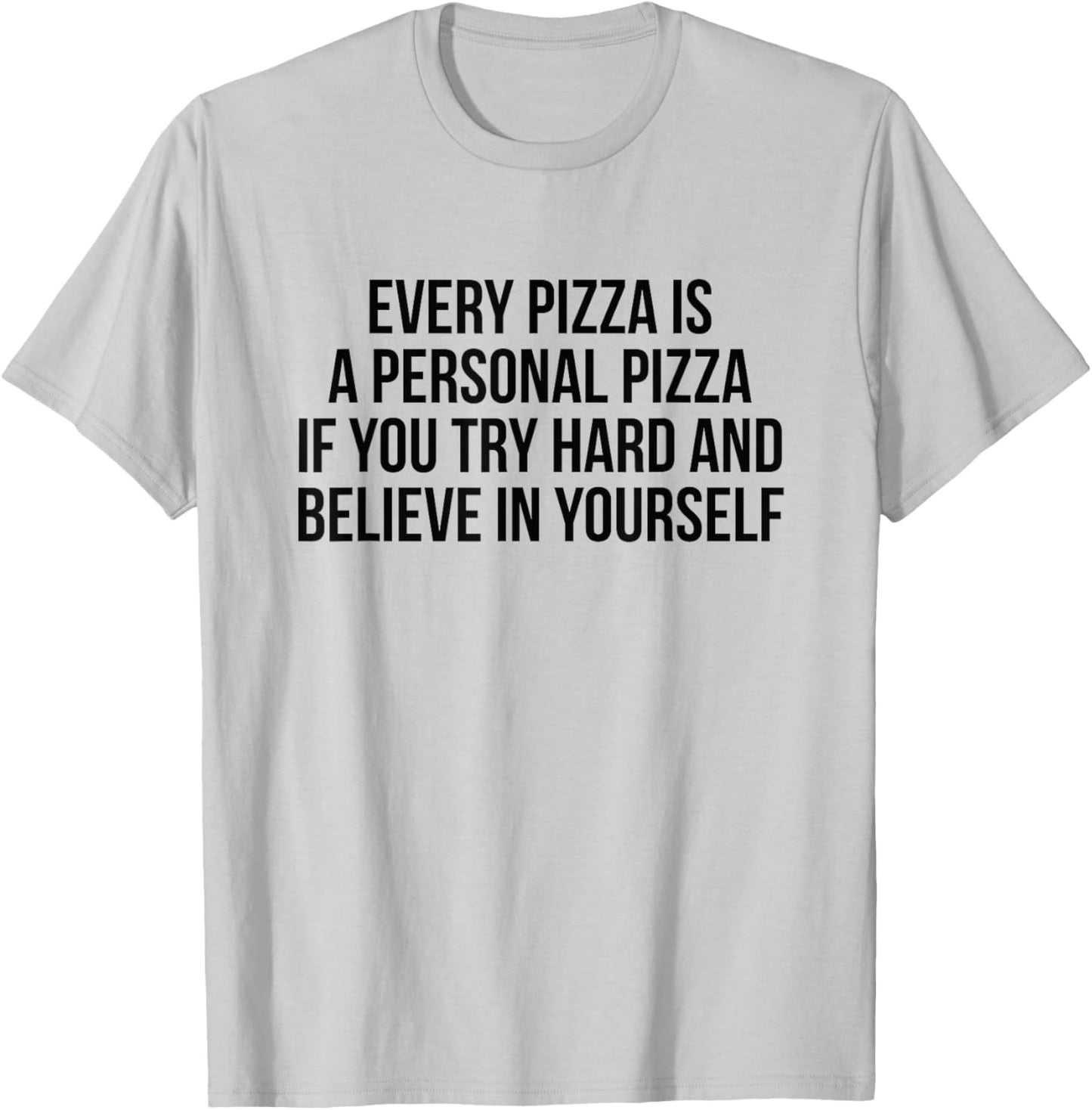 Every Pizza Is A Personal Pizza If You Try Hard And Believe T-Shirt - T-Shirt | Ash