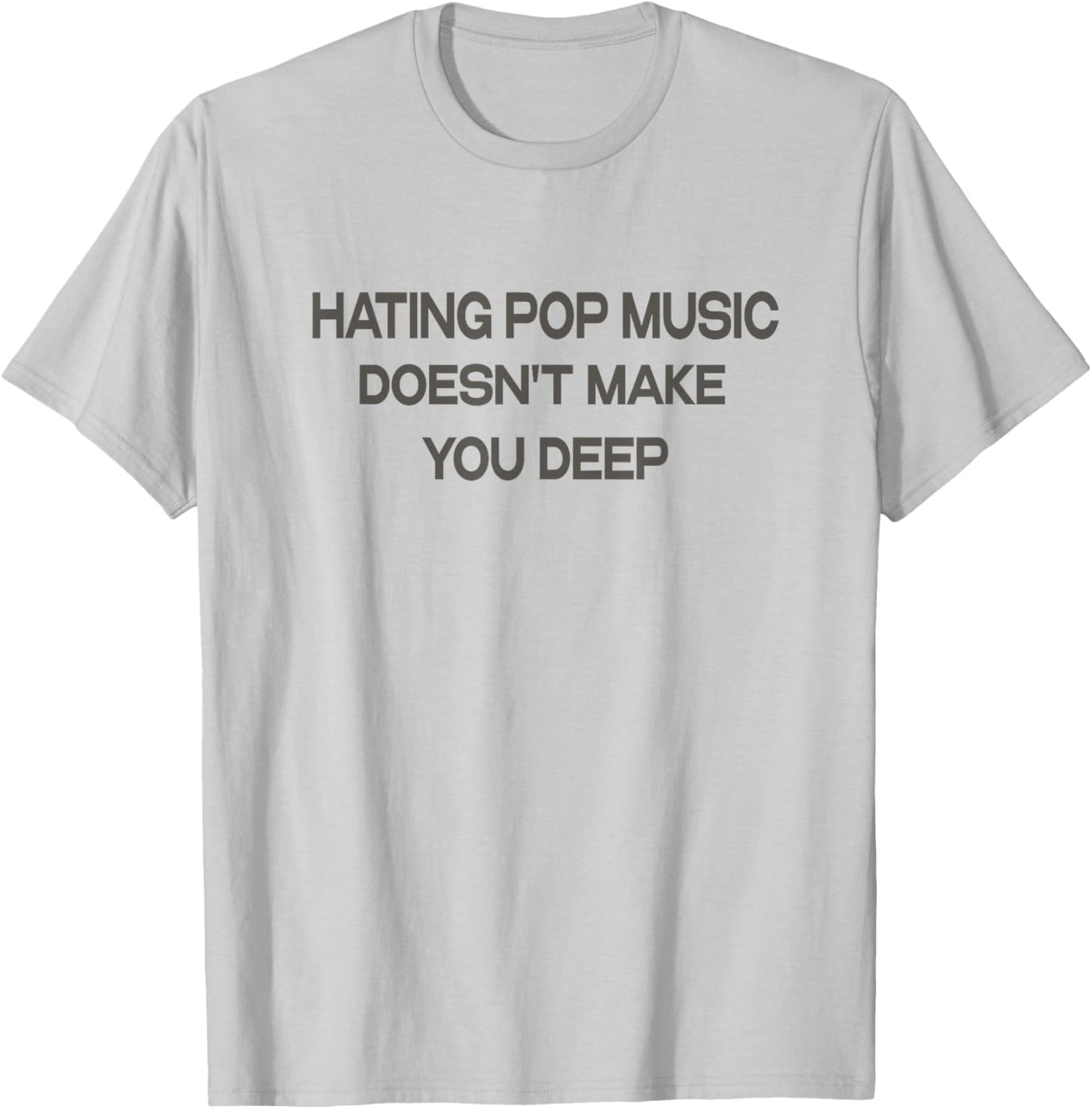 Hating Pop Music Doesn't Make You Deep T-Shirt - T-Shirt | Ash