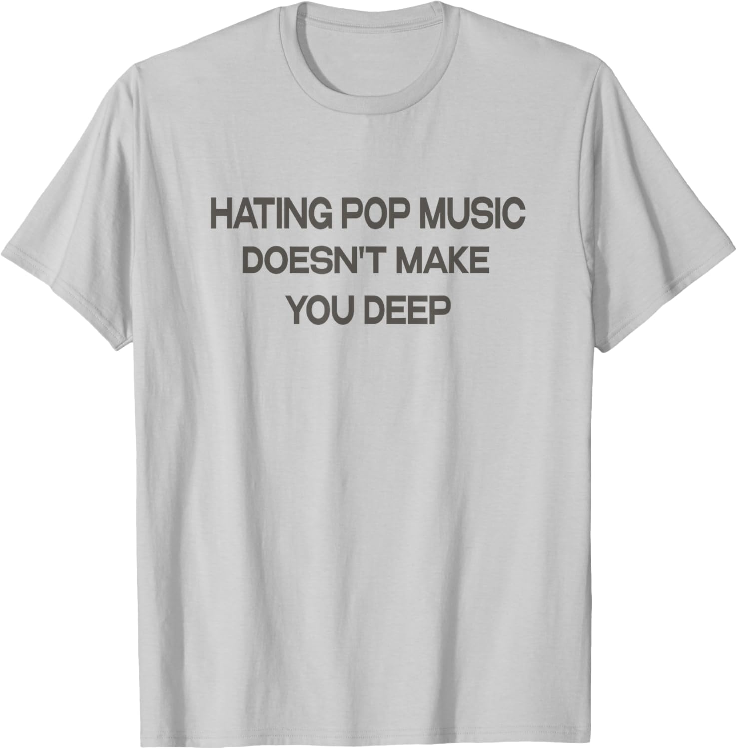 Hating Pop Music Doesn't Make You Deep T-Shirt - T-Shirt | Ash