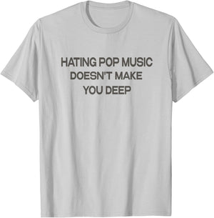 Hating Pop Music Doesn't Make You Deep T-Shirt - T-Shirt | Ash