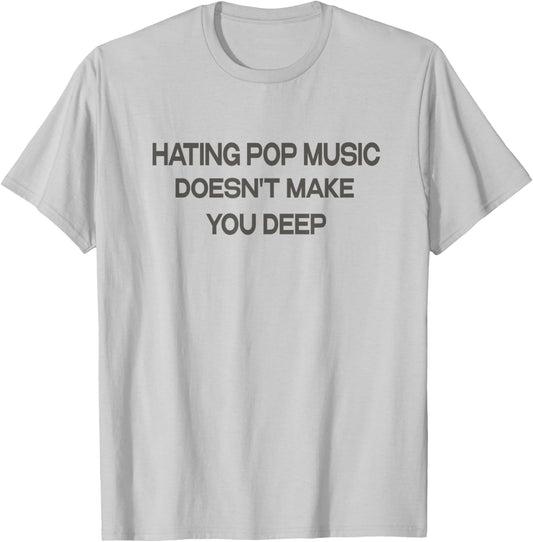 Hating Pop Music Doesn't Make You Deep T-Shirt - T-Shirt | Ash