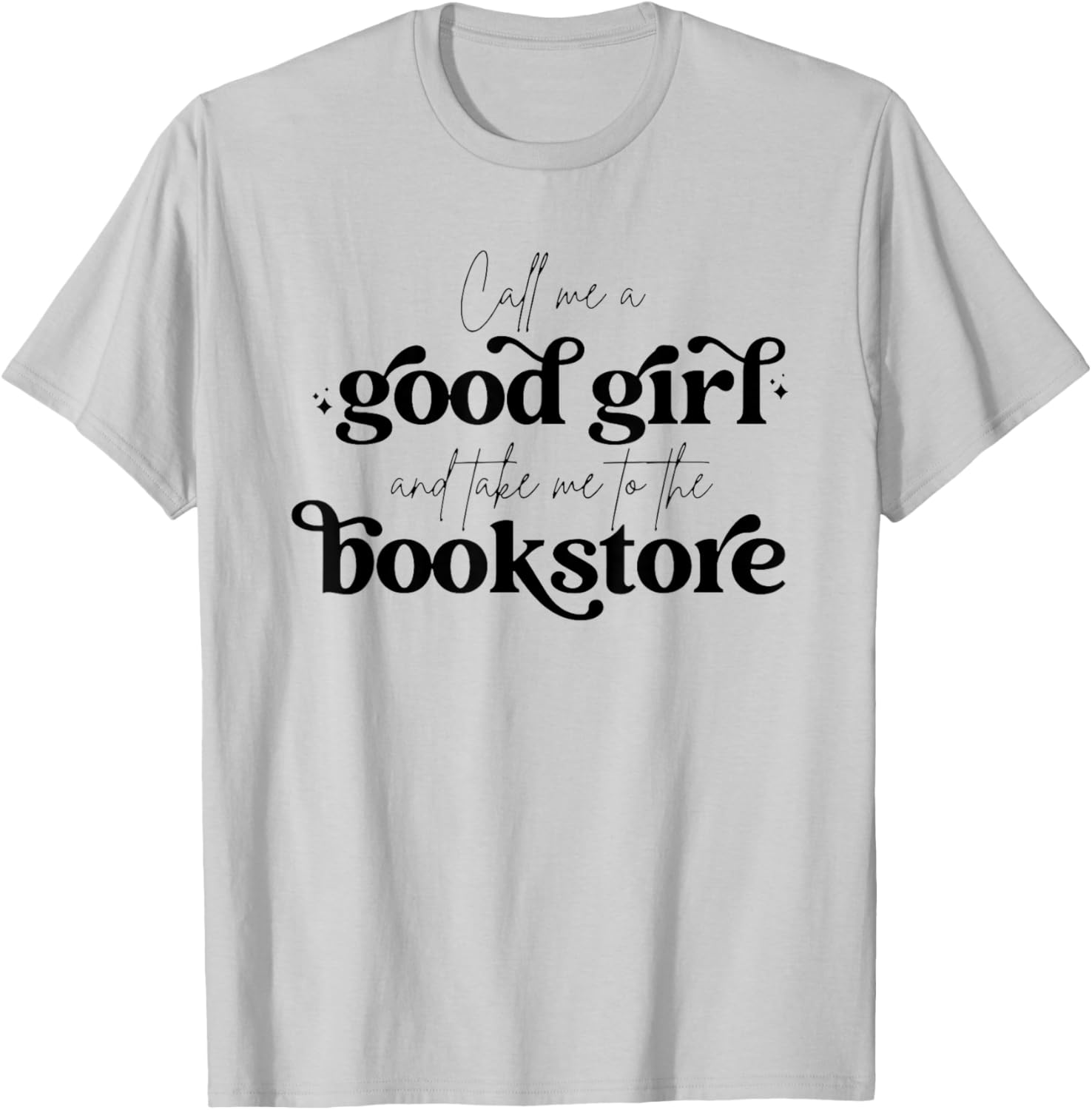 Call Me A Good Girl And Take Me To The Bookstore T-Shirt - T-Shirt | Ash