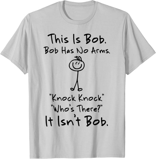 This is Bob Bob Has No Arms Knock Knock Who Is It T-Shirt - T-Shirt | Ash