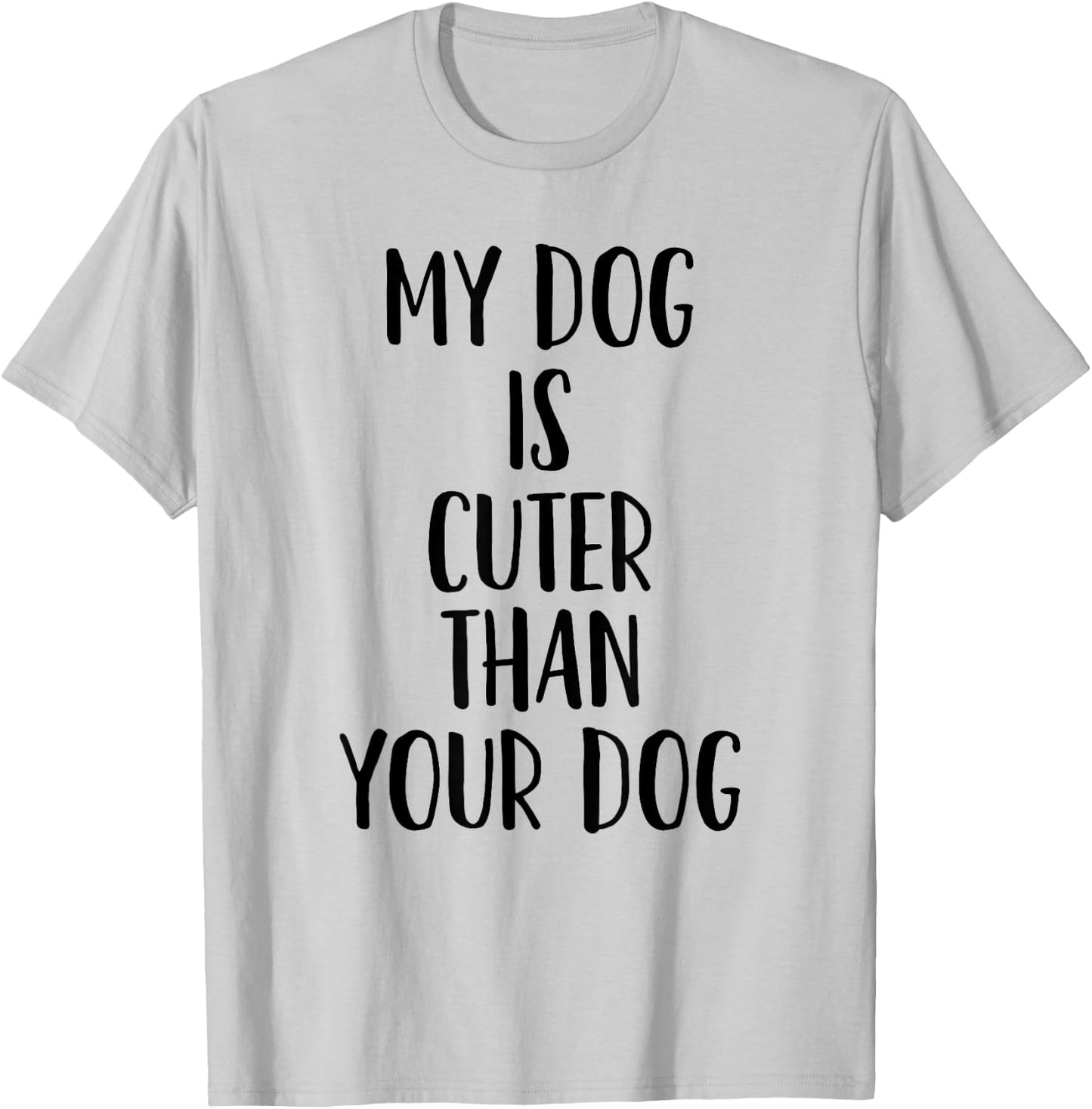 My Dog Is Cuter Than Your Dog Men Women T-Shirt - T-Shirt | Ash