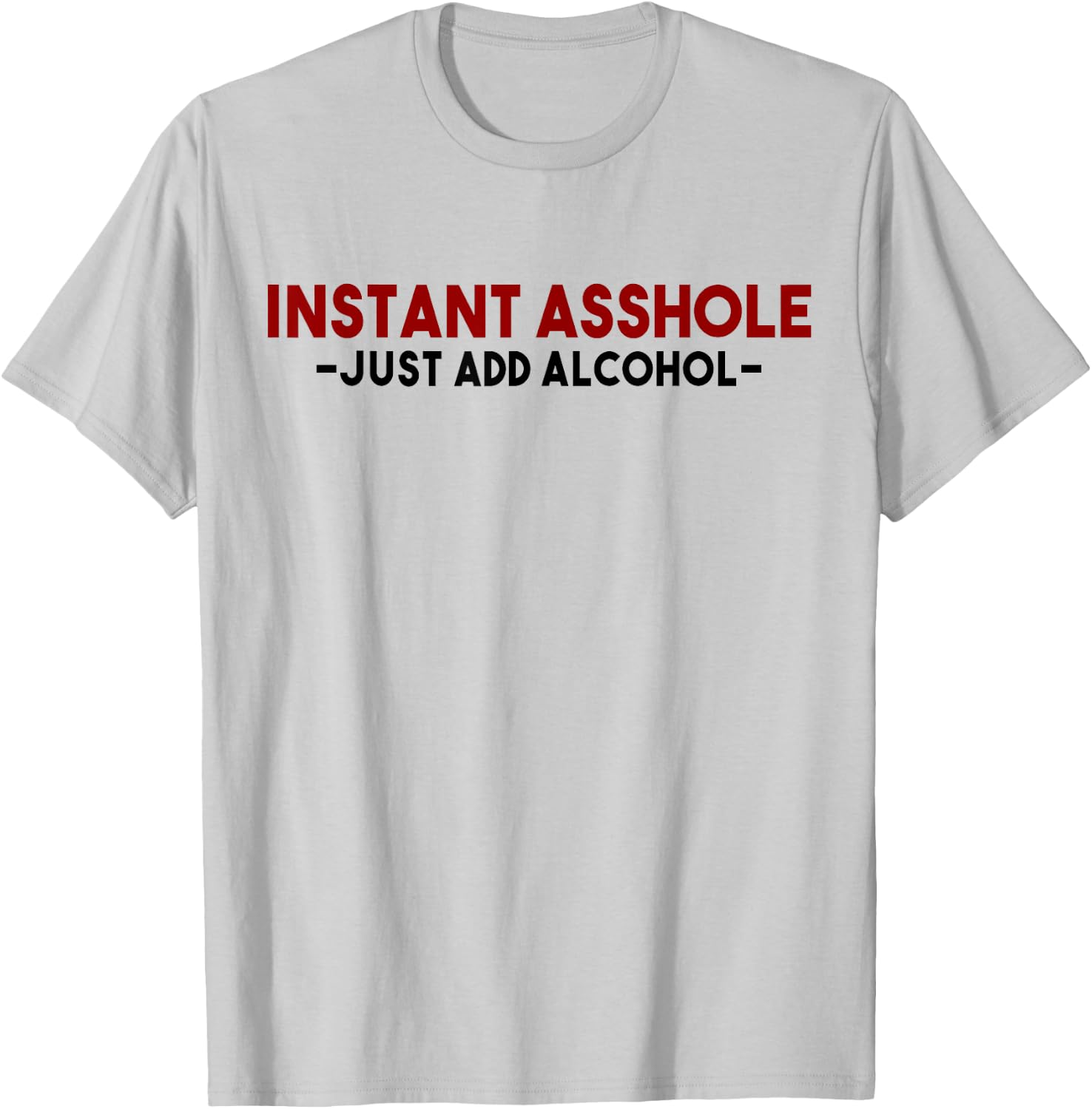 Instant Asshole Just Add Alcohol Gift alcohol T-Shirt - T-Shirt | Ash