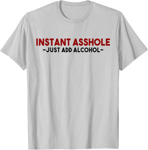 Instant Asshole Just Add Alcohol Gift alcohol T-Shirt - T-Shirt | Ash
