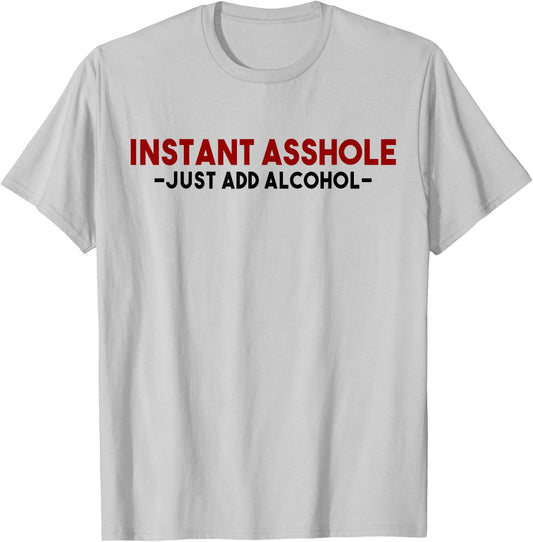 Instant Asshole Just Add Alcohol Gift alcohol T-Shirt - T-Shirt | Ash