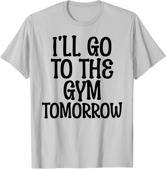 I'll Go To The Gym Tomorrow Funny White Lie Party Humor T-Shirt - T-Shirt | Ash