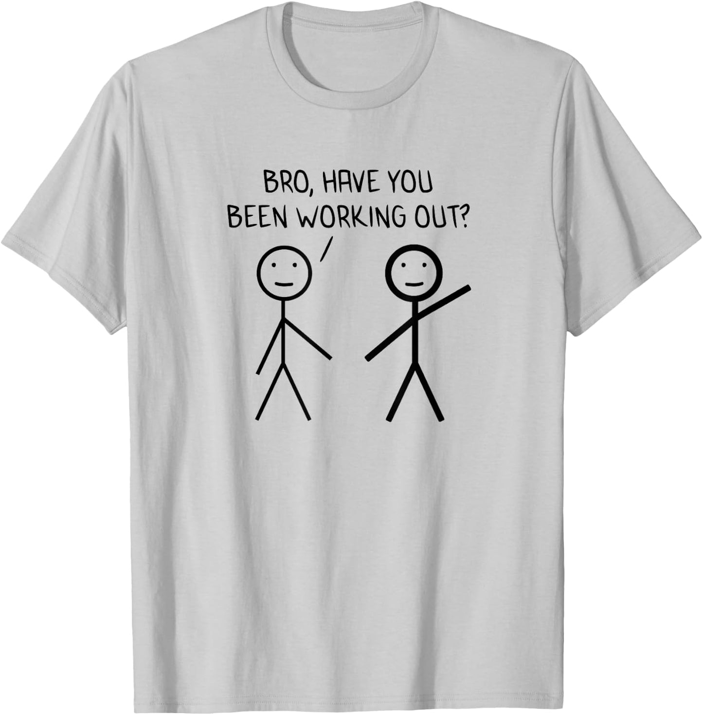 Bro Have You Been Working Out Sarcasm Stickman Stick Figure T-Shirt - T-Shirt | Ash