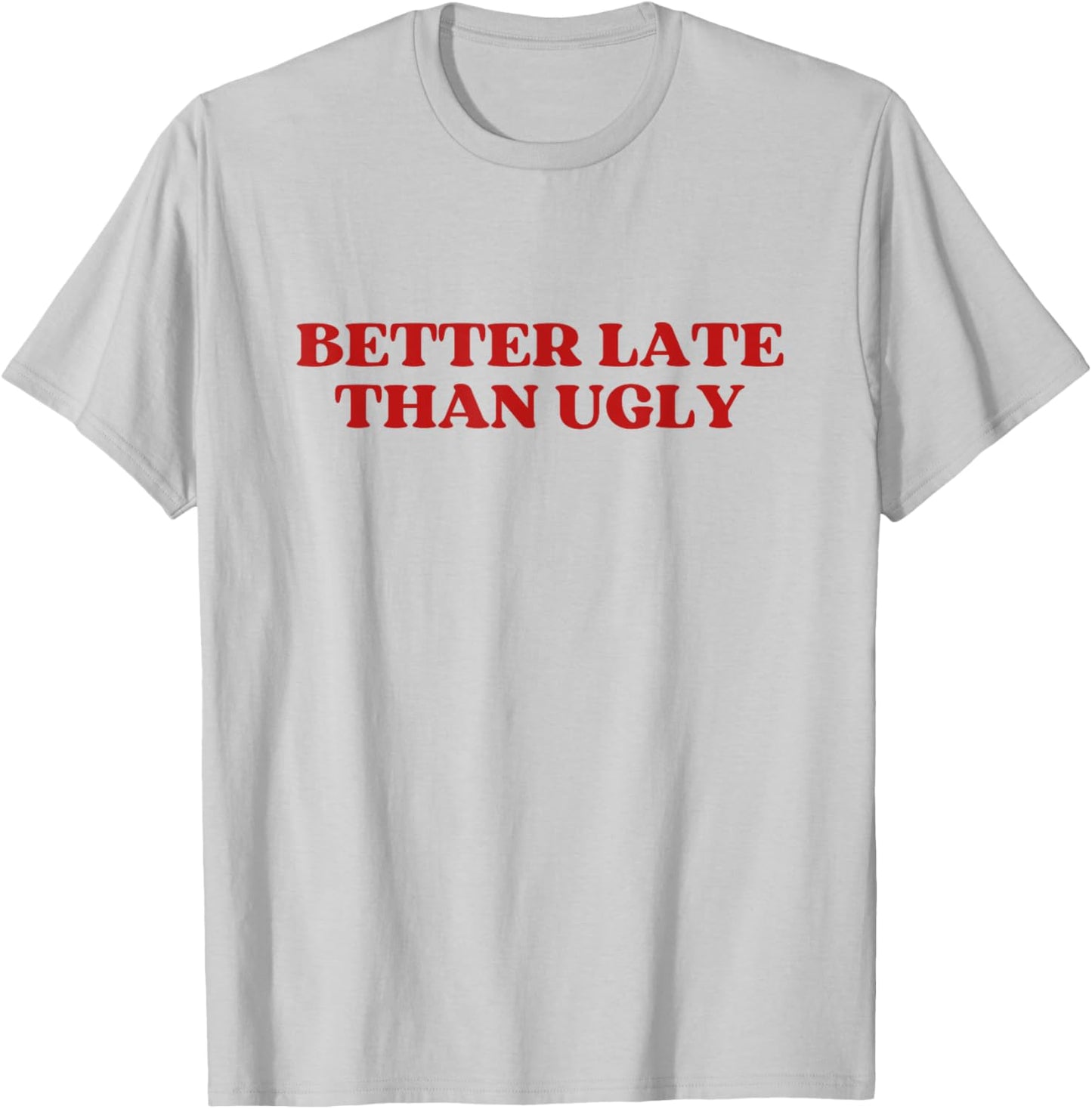 Better Late Than Ugly Y2k Aesthetic T-Shirt - T-Shirt | Ash