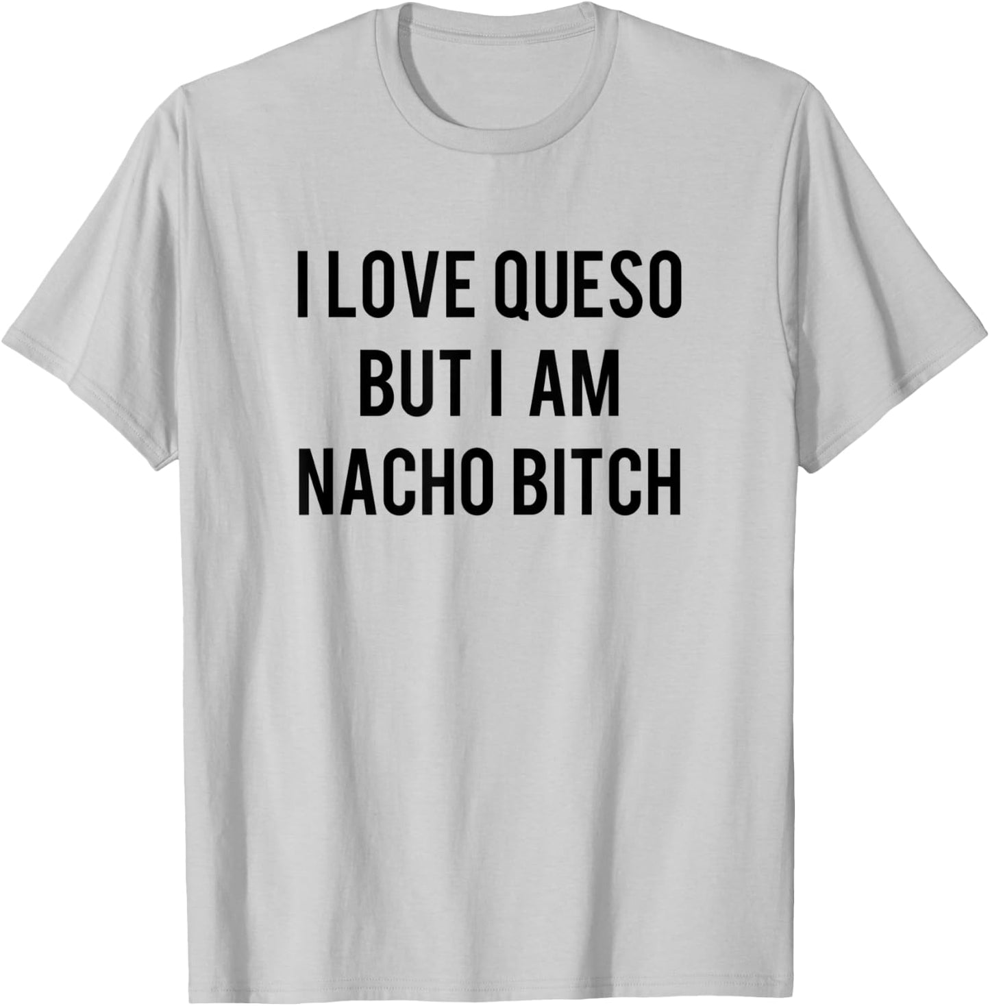 I love Queso But I'm Nacho Bitch Not Your Bitch Funny Gift T-Shirt - T-Shirt | Ash