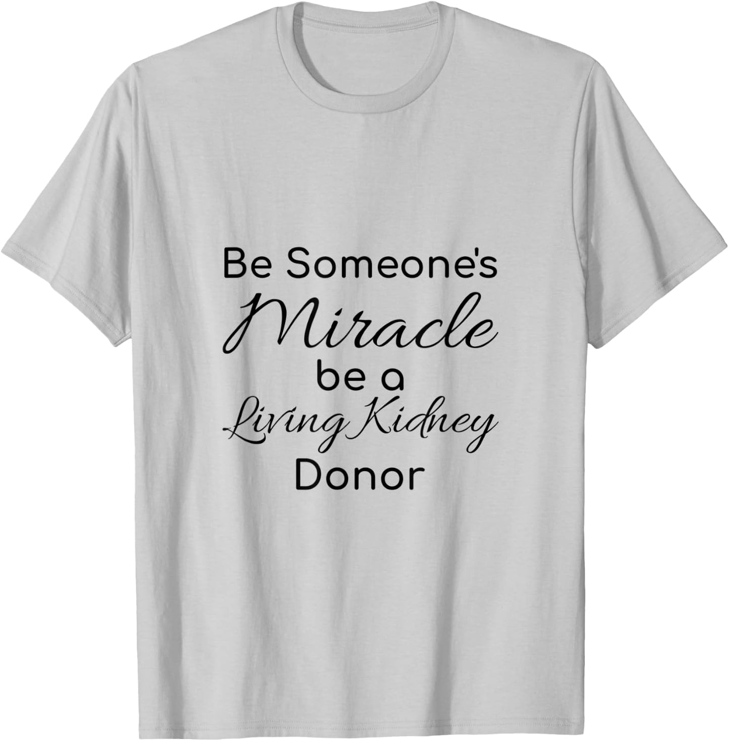 Be Someone's Miracle be a Living Kidney Donor T-Shirt - T-Shirt | Ash