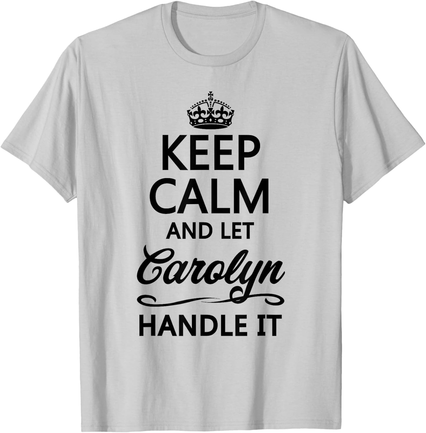 KEEP CALM and let CAROLYN Handle It | Funny Name Gift T-Shirt - T-Shirt | Ash