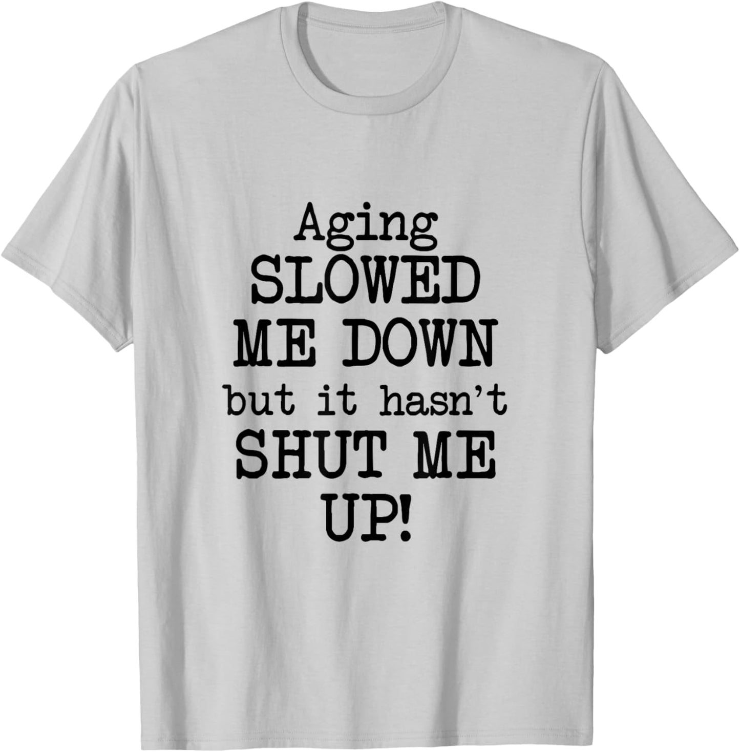 Aging Slowed Me Down't But It Hasn't Shut Me Up, Funny Old T-Shirt - T-Shirt | Ash