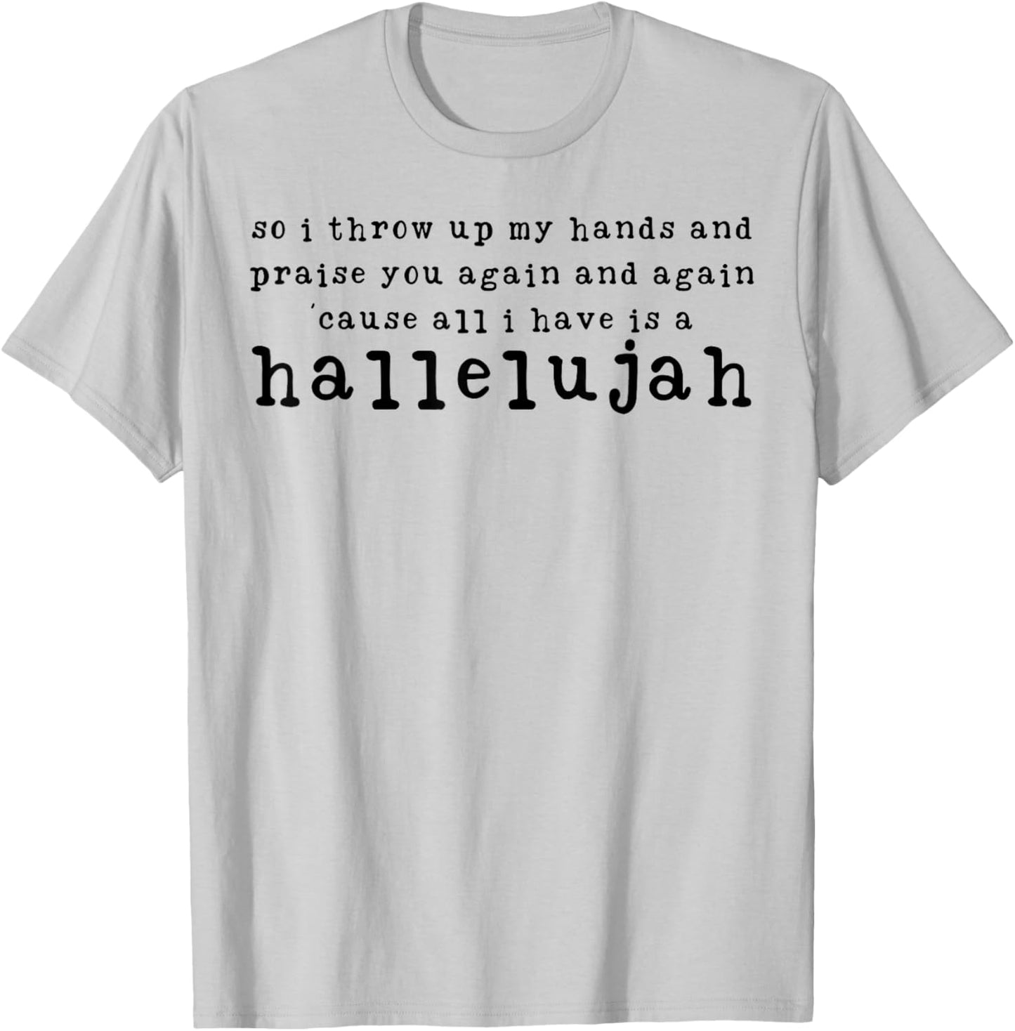 You Again And A Again Cause All I Have Is A Hallelujah T-Shirt - T-Shirt | Ash