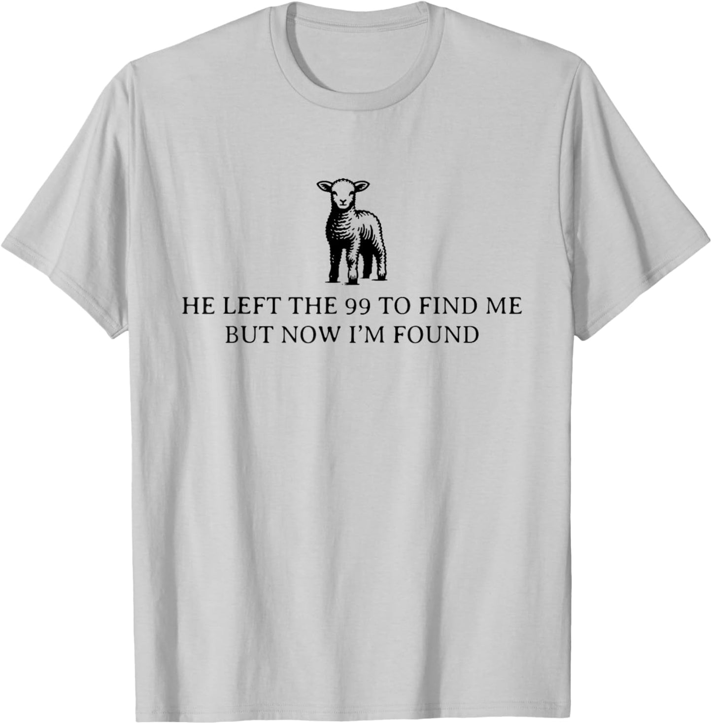 He Left The 99 To Find Me, But Now I'm Found T-Shirt - T-Shirt | Ash