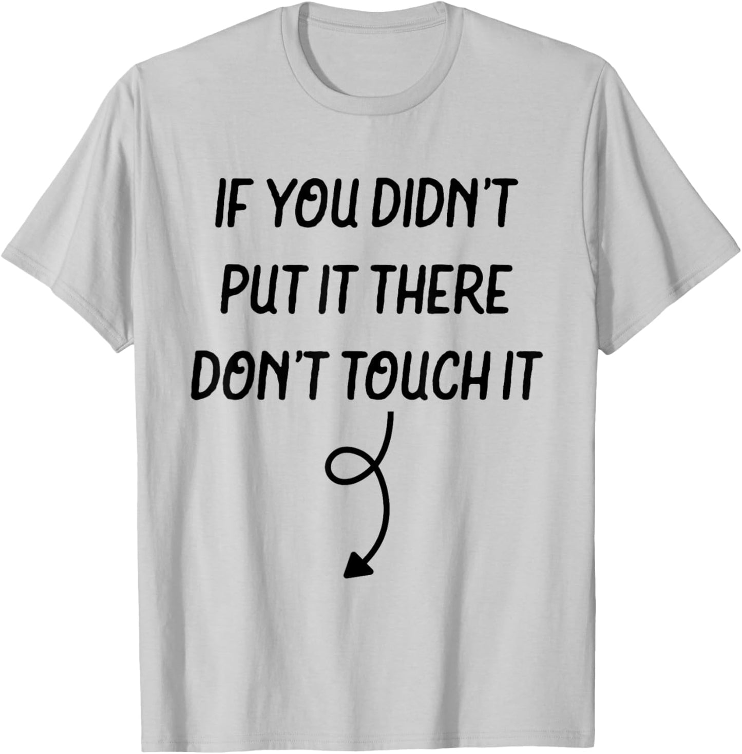If You Didn't Put It There Don't Touch It Funny T-Shirt - T-Shirt | Ash