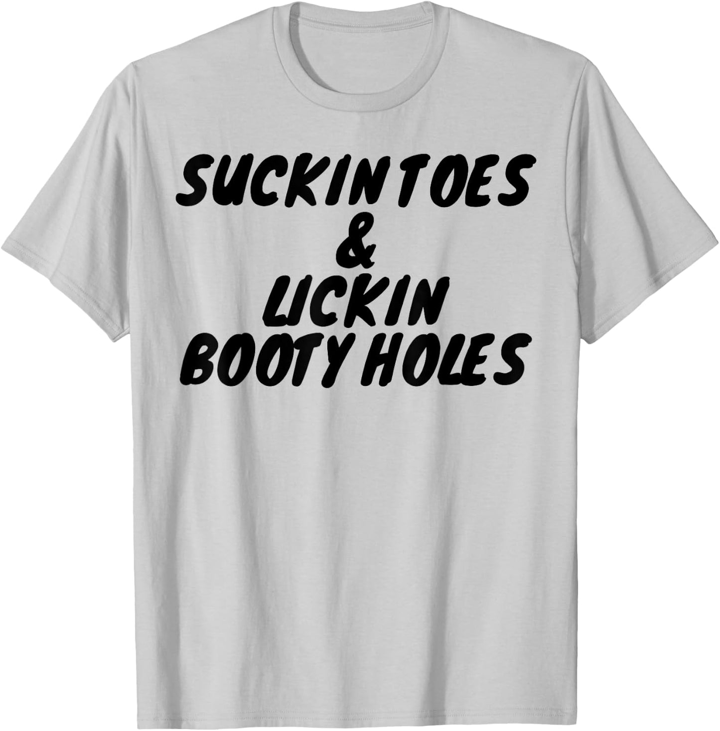 Suckin Toes And Lickin Booty Holes T-Shirt - T-Shirt | Ash