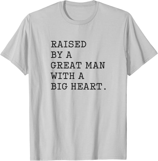 Father’s Day Raised By A Great Man With A Big Heart T-Shirt - T-Shirt | Ash