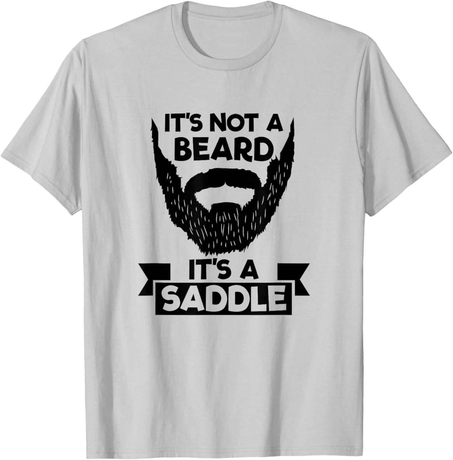 It's Not A Beard It's A Saddle Cool T-Shirt - T-Shirt | Ash