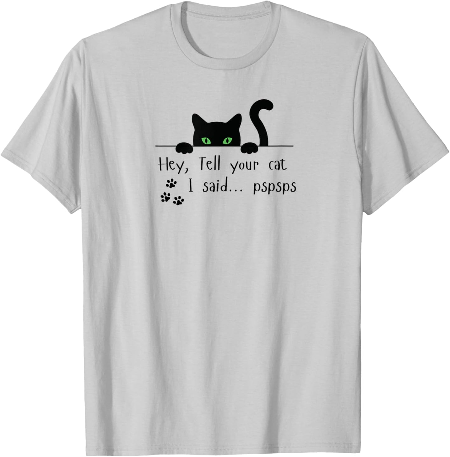 Tell Your Cat I Said pspsps Funny Cat Men Women T-Shirt - T-Shirt | Ash