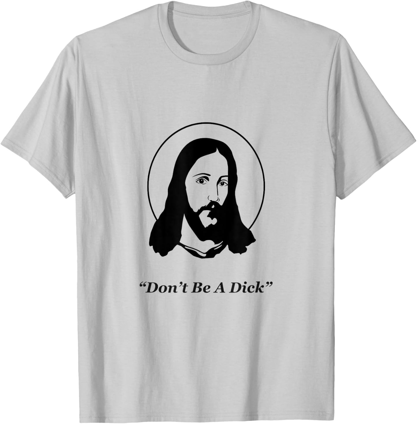 Don't Be A Dick Jesus T-Shirt - T-Shirt | Ash