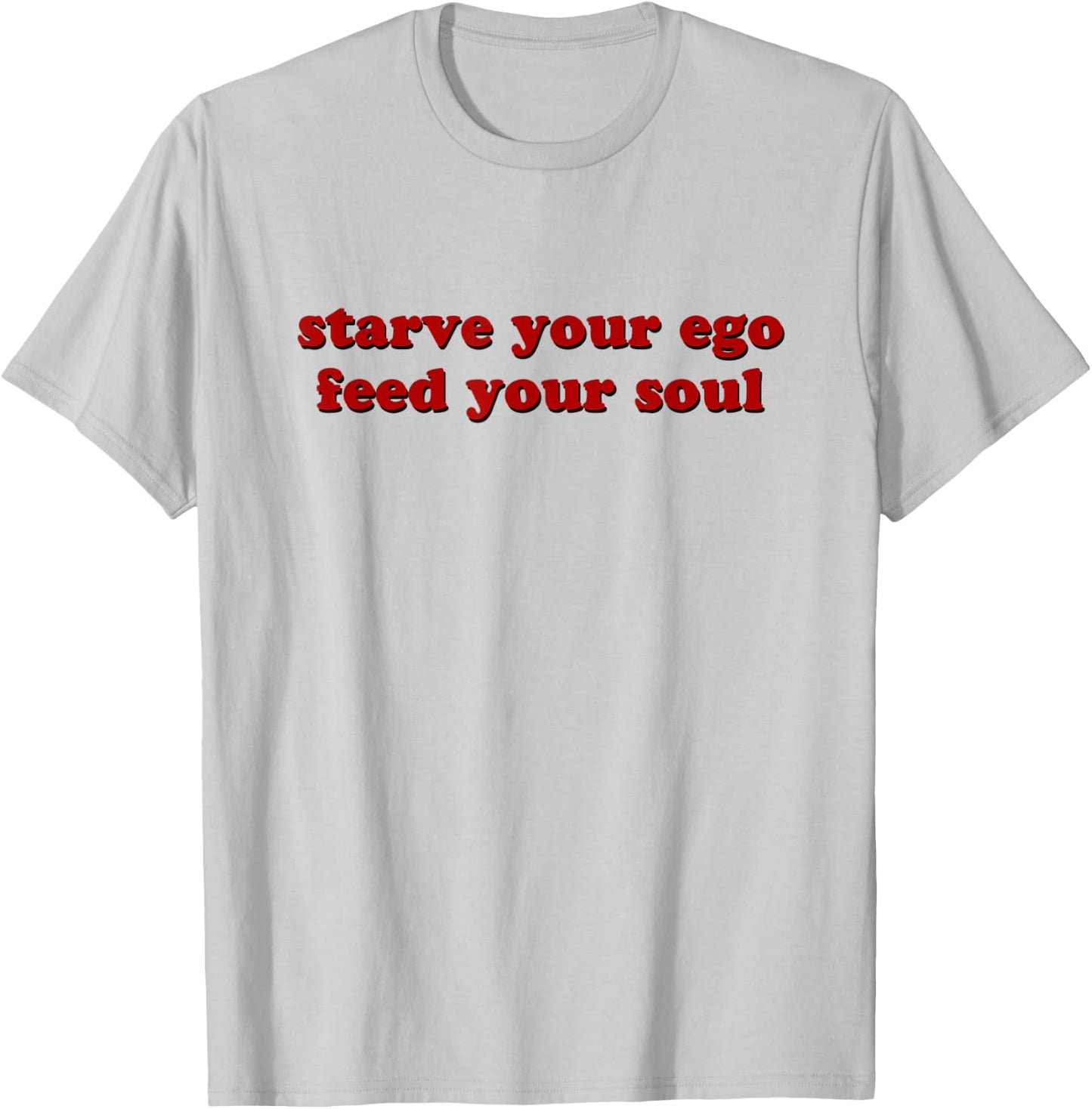 Starve Your Ego Feed Your Soul T-Shirt - T-Shirt | Ash