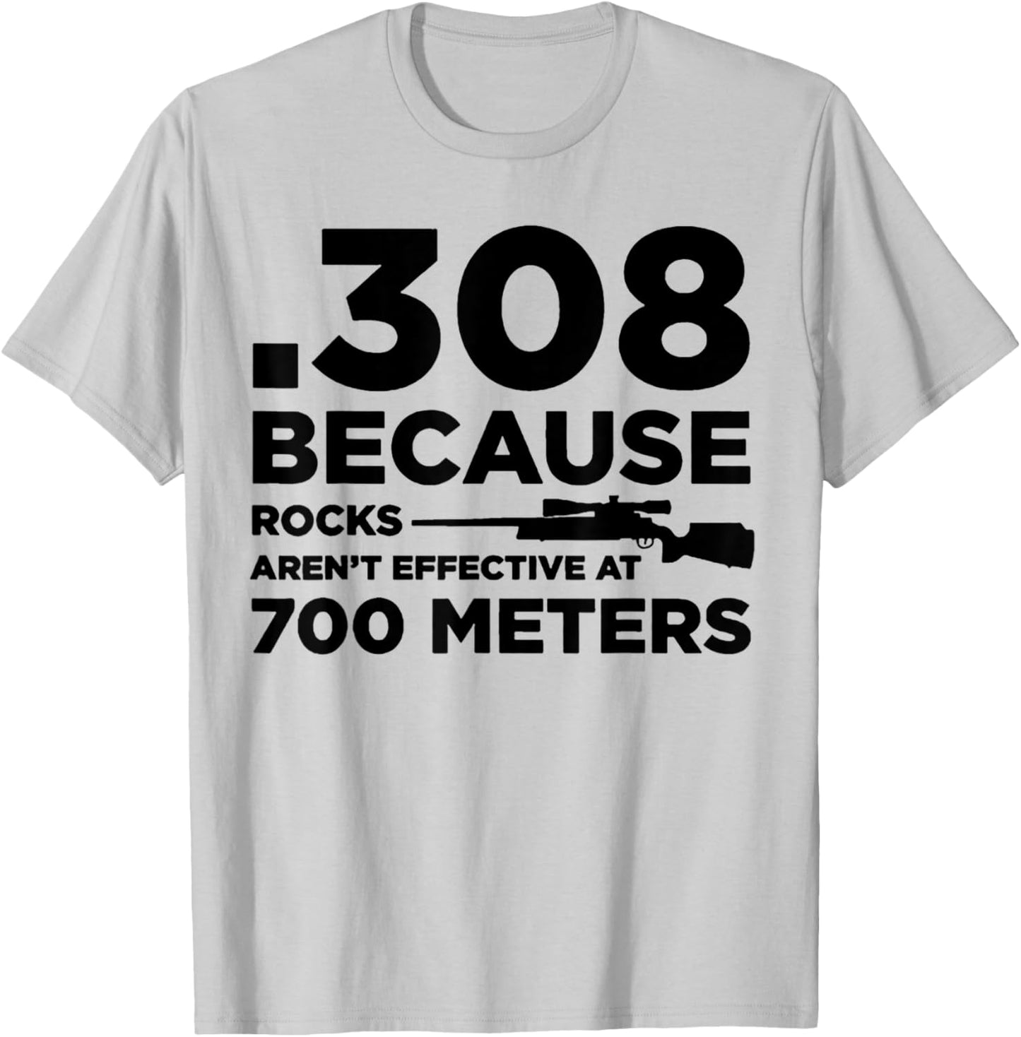 308 Because Rocks Aren't Effective At 700 Meters T-Shirt - T-Shirt | Ash
