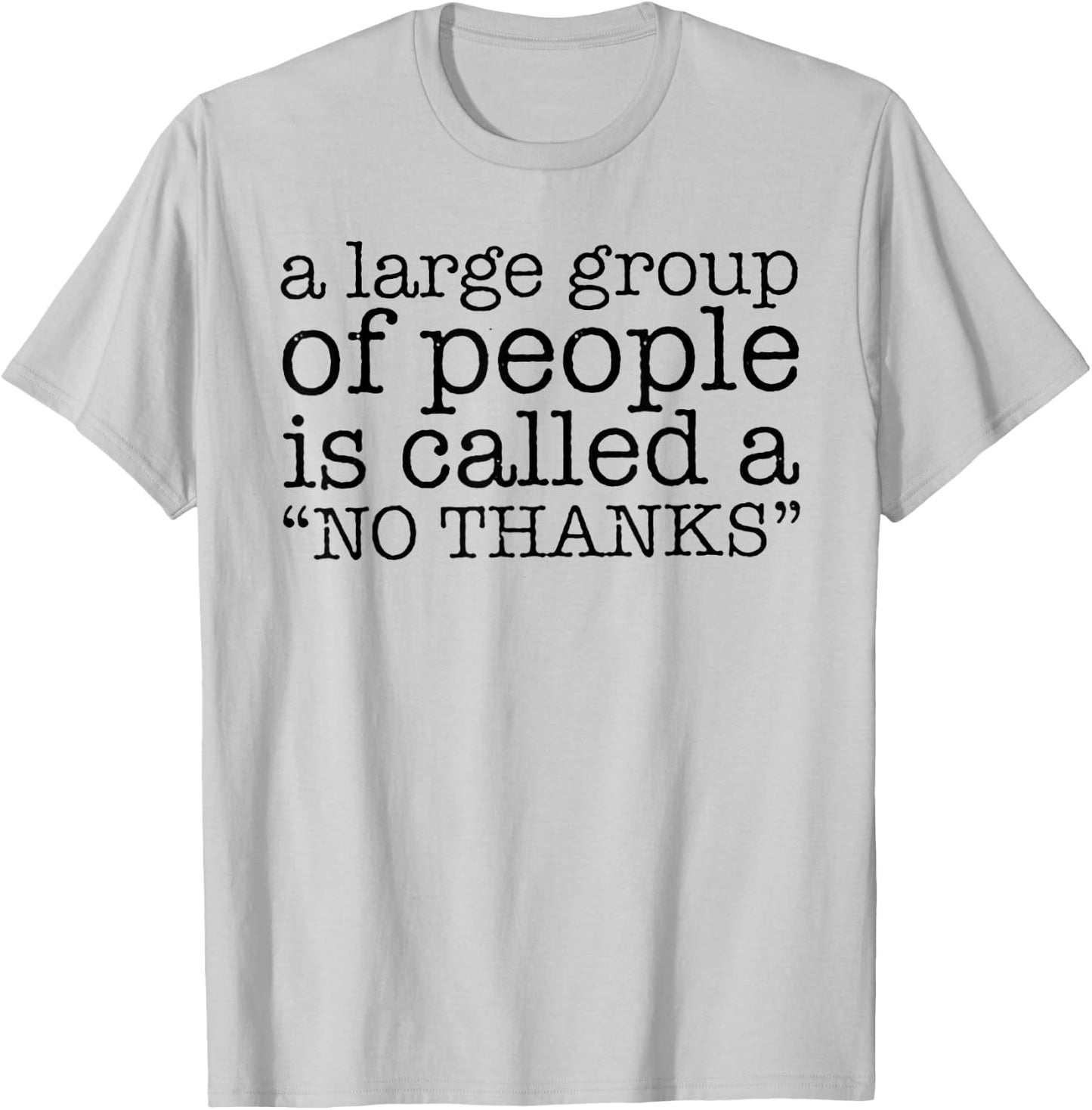 A Large Group of People is Called a "No Thanks" T-Shirt - T-Shirt | Ash