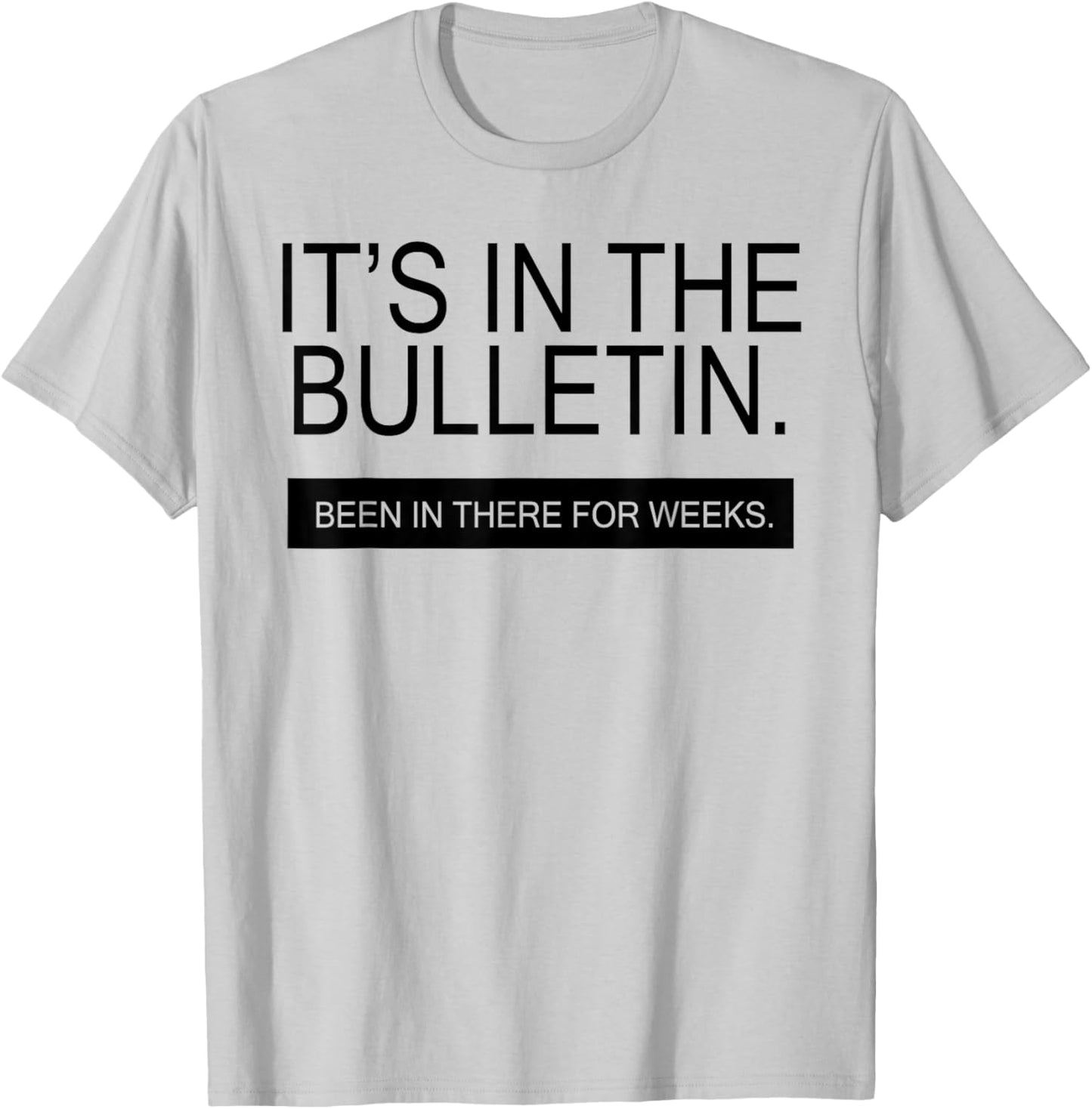 It's In The Bulletin Been In There For Weeks T-Shirt - T-Shirt | Ash