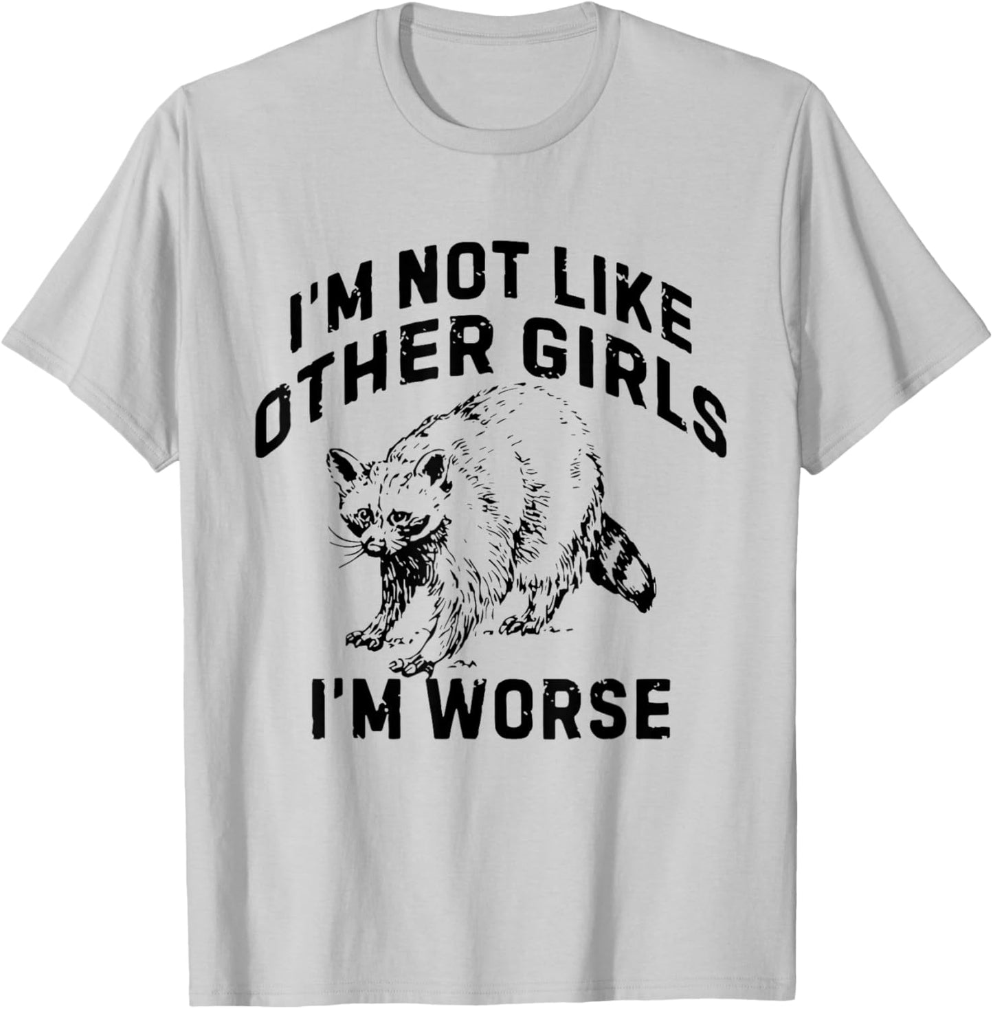 I'm Not Like Other Girls I'm Worse Funny Sarcastic Racoon T-Shirt - T-Shirt | Ash