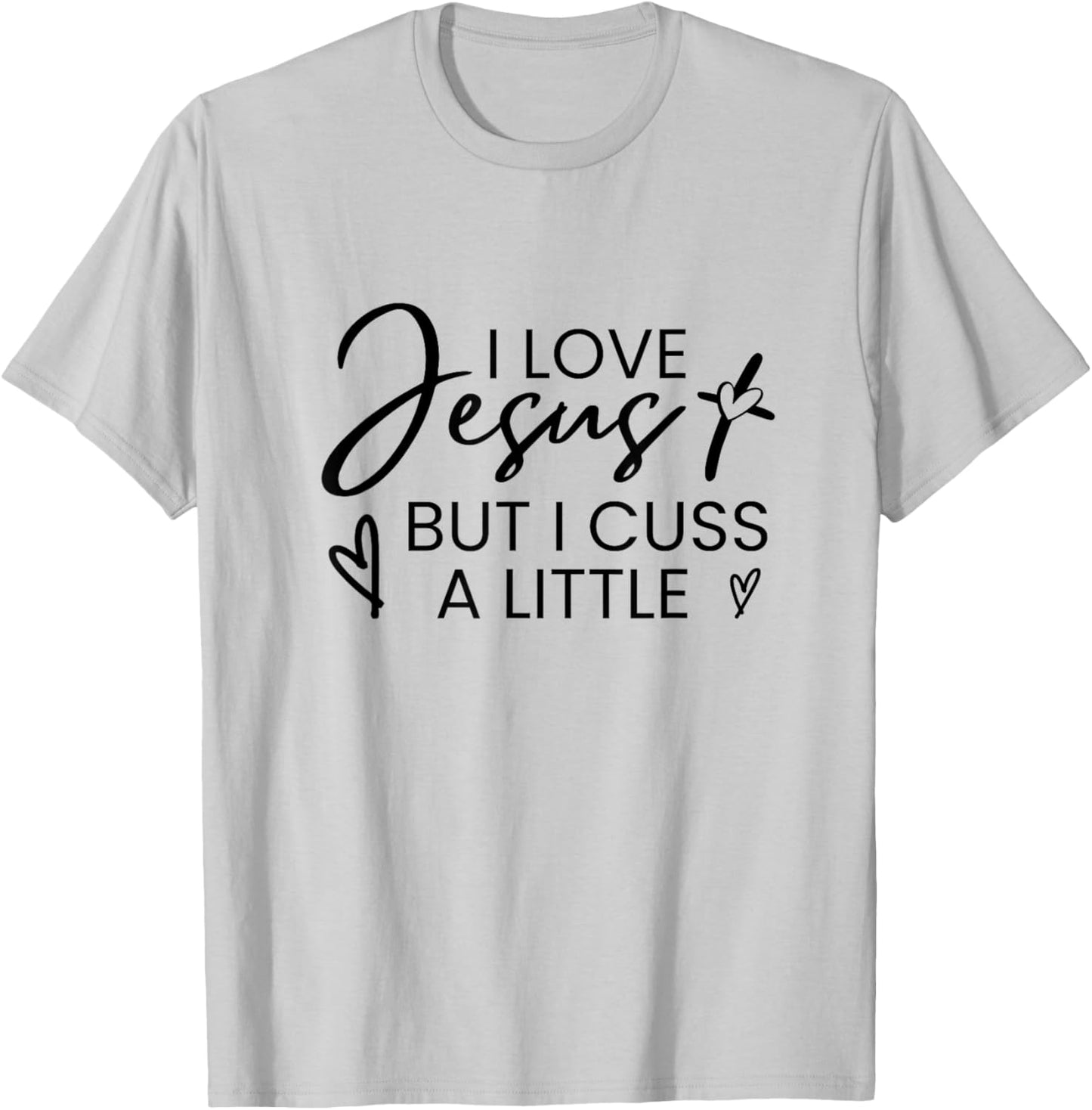 I Love Jesus But I Cuss A Little Inspired Christian Quote T-Shirt - T-Shirt | Ash