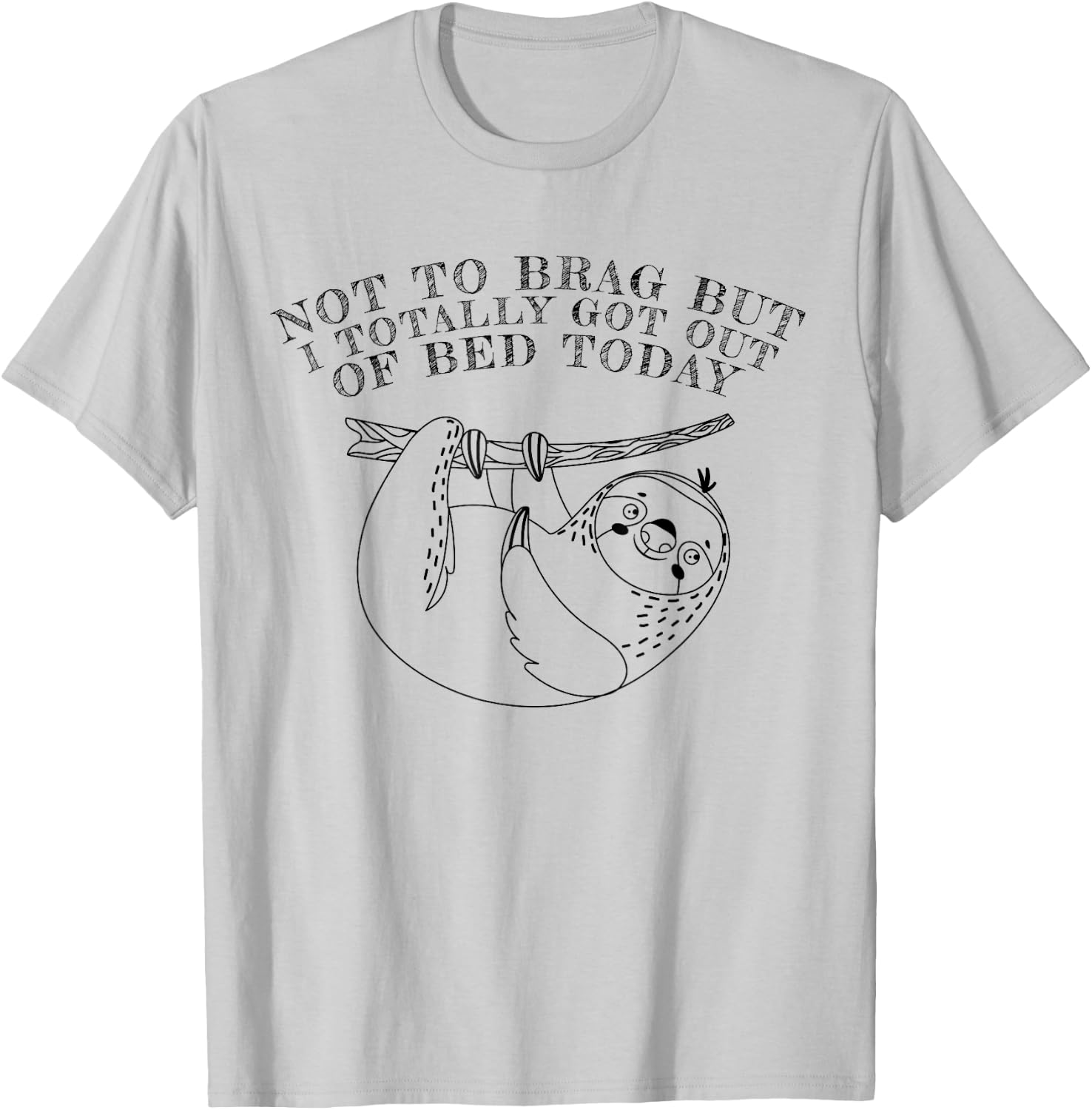 Not To Brag But I Totally Got Out Of Bed Today Sloth T-Shirt - T-Shirt | Ash