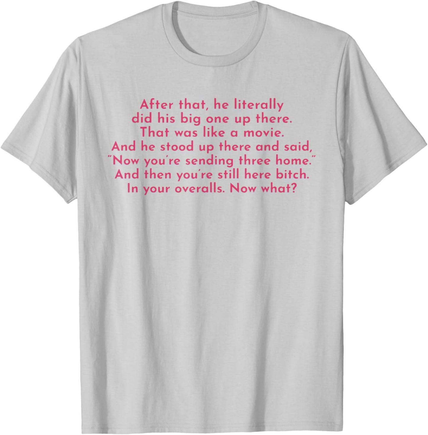 Ew, After That He Literally Did His Big One Up There T-Shirt - T-Shirt | Ash