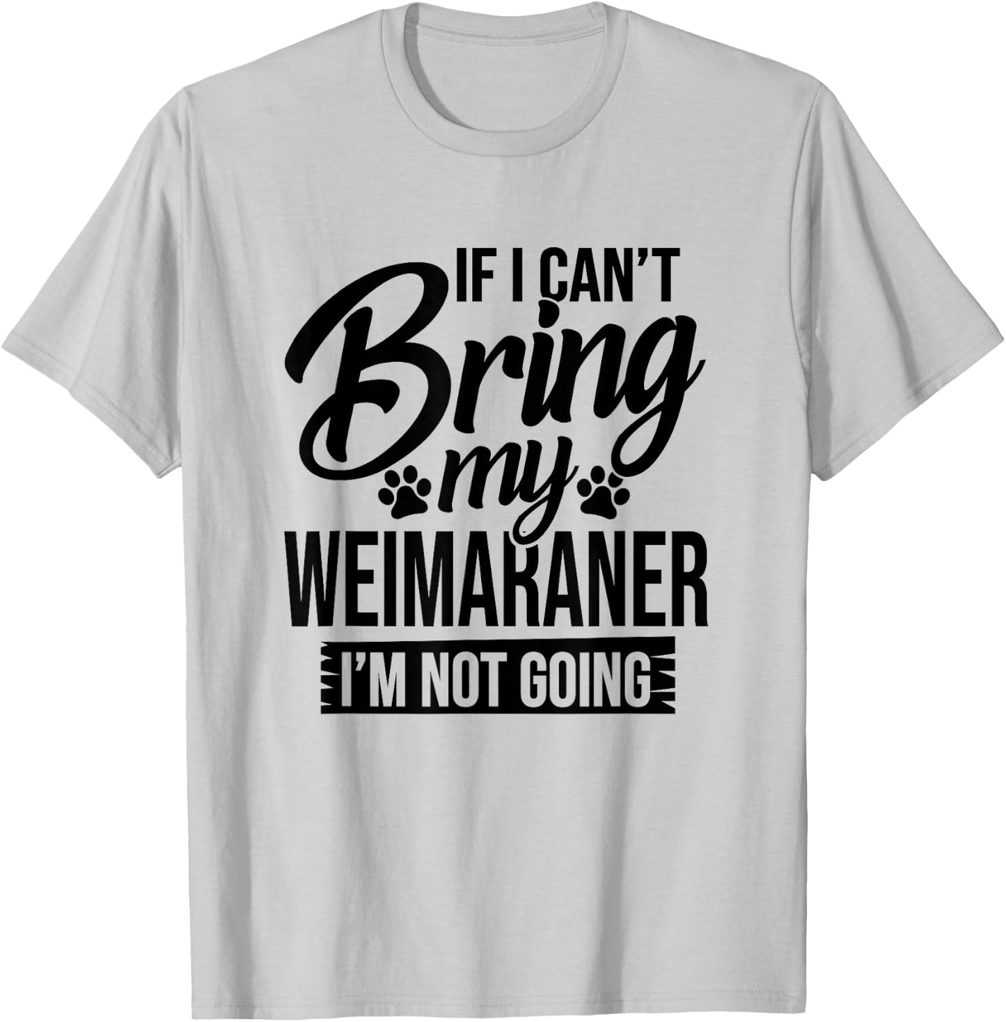 If I Can't Bring My Weimaraner - Weimaraner Lover Shirt Gift T-Shirt - T-Shirt | Ash