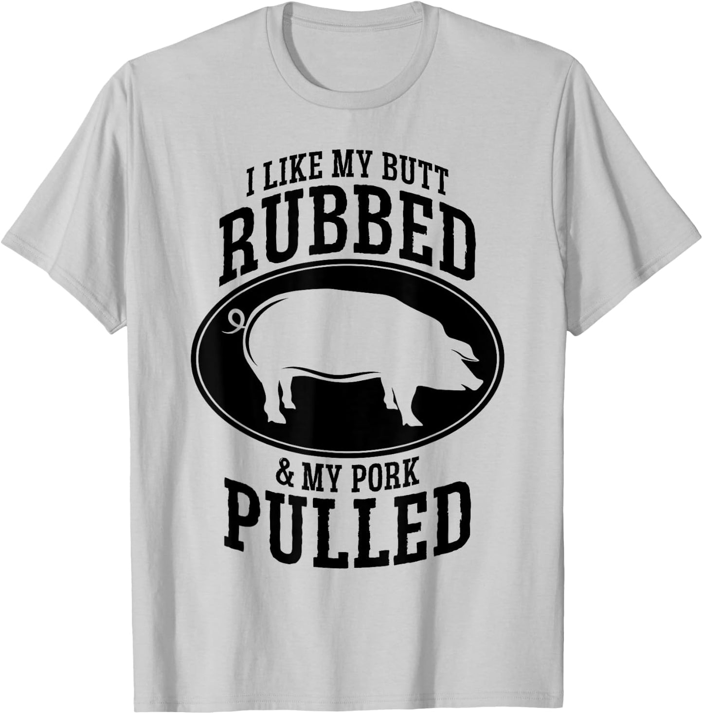 I Like My Butt Rubbed and My Pork Pulled BBQ T-Shirt - T-Shirt | Ash