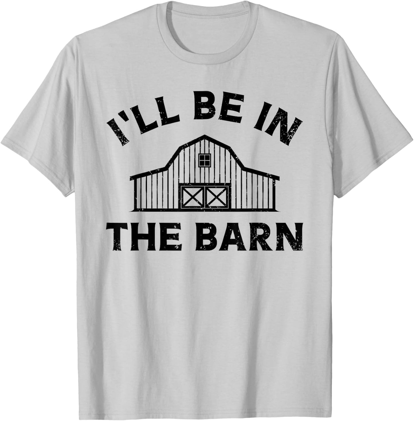 I'll Be In The Barn Funny Farmer Girl Farm Guy Cattle Horse T-Shirt - T-Shirt | Ash