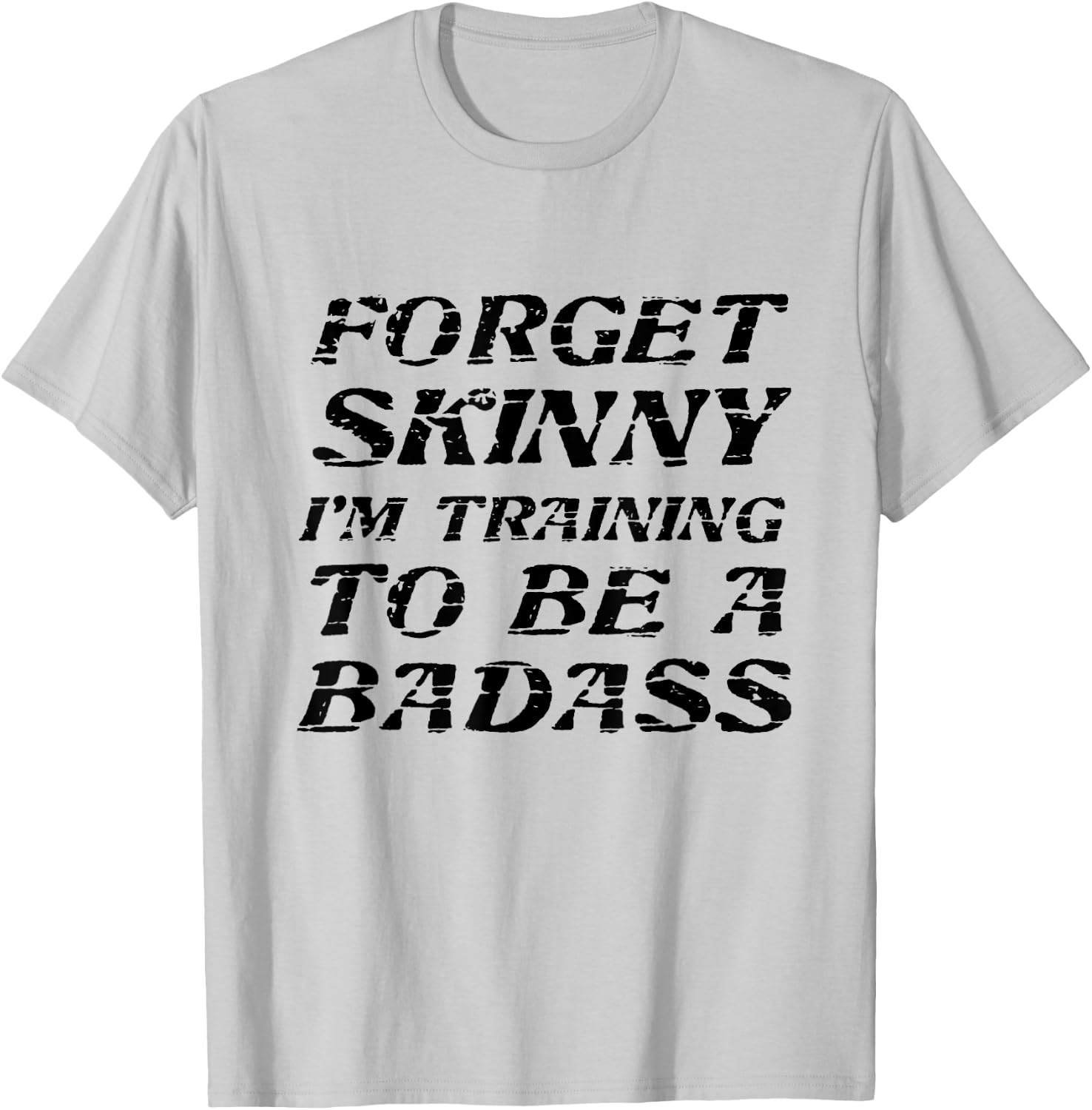 Forget Skinny - I'm Training to be a BADASS | Funny T-Shirt - T-Shirt | Ash