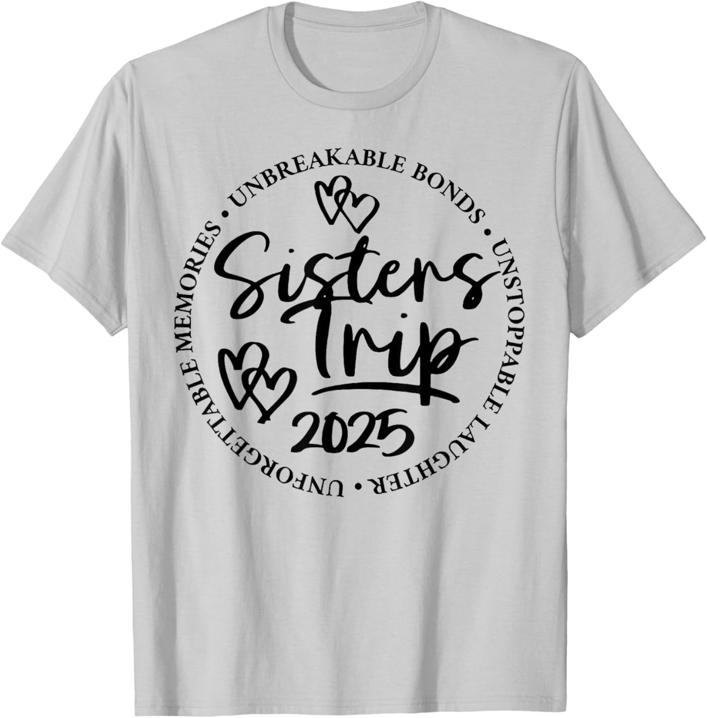 Sisters Trip 2025 Unforgettable Memories Unbreakable Bonds T-Shirt - T-Shirt | Ash