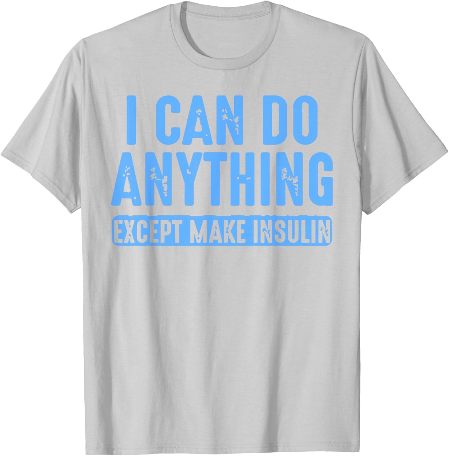 I Can Do Anything Except Make Insulin T-Shirt - T-Shirt | Ash
